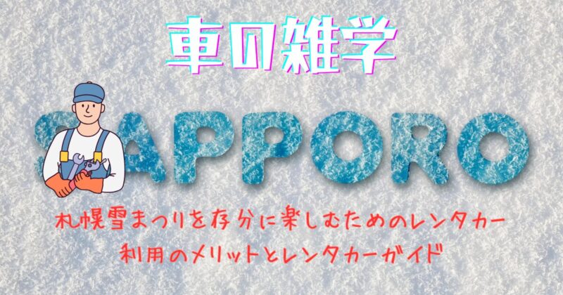 タイトル「札幌雪まつりを存分に楽しむためのレンタカー利用のメリットとレンタカーガイド」